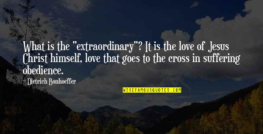 Extraordinary Love Quotes By Dietrich Bonhoeffer: What is the "extraordinary"? It is the love