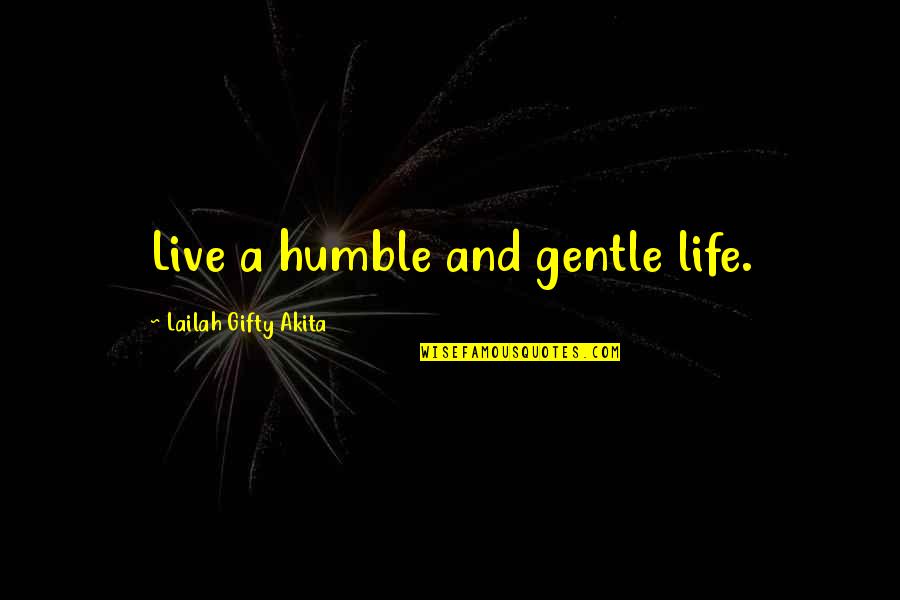 Extraordinary Love Quotes By Lailah Gifty Akita: Live a humble and gentle life.