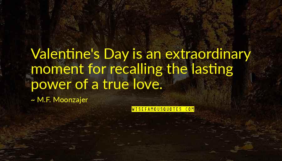 Extraordinary Love Quotes By M.F. Moonzajer: Valentine's Day is an extraordinary moment for recalling