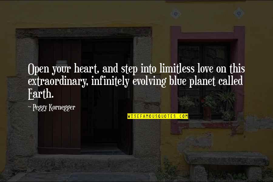Extraordinary Love Quotes By Peggy Kornegger: Open your heart, and step into limitless love