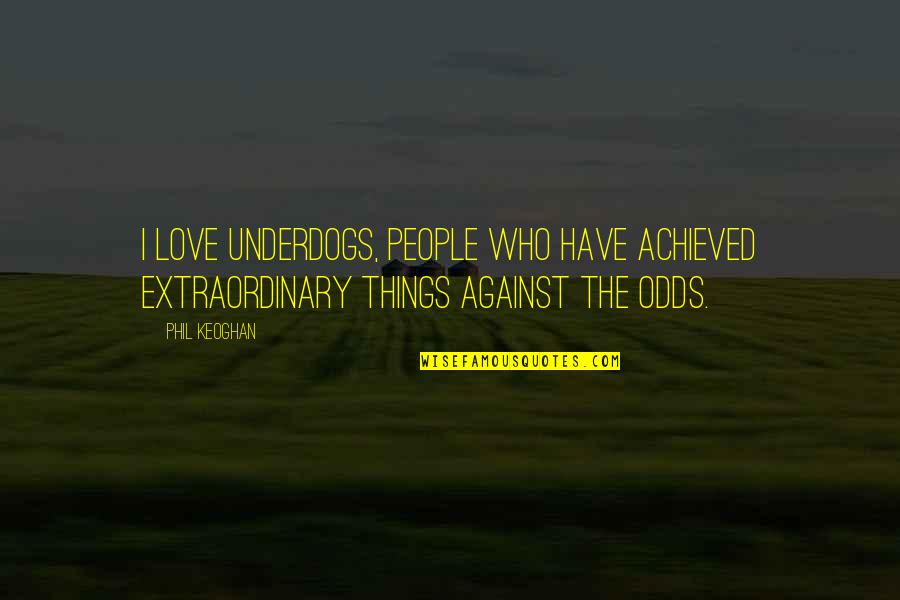 Extraordinary Love Quotes By Phil Keoghan: I love underdogs, people who have achieved extraordinary