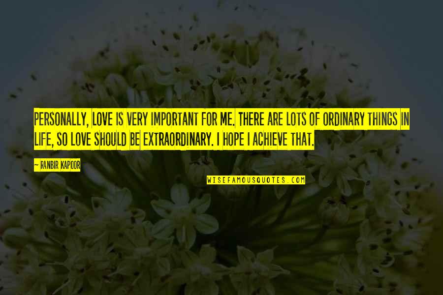Extraordinary Love Quotes By Ranbir Kapoor: Personally, love is very important for me. There