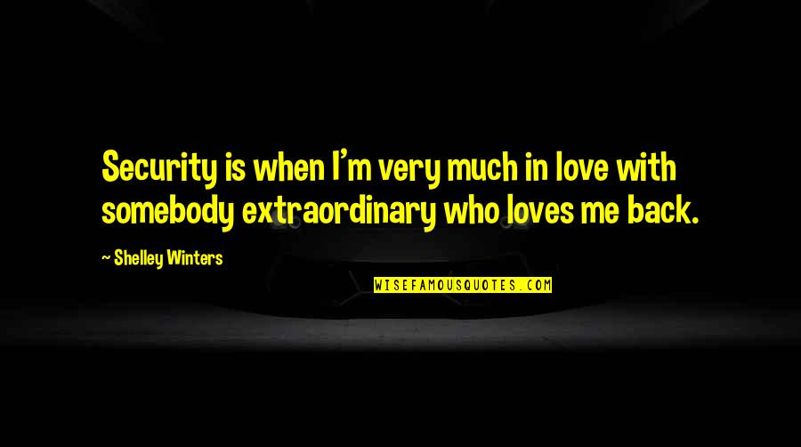 Extraordinary Love Quotes By Shelley Winters: Security is when I'm very much in love