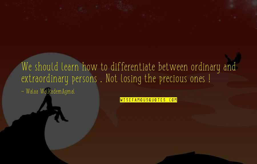 Extraordinary Love Quotes By Walaa WalkademAgmal: We should learn how to differentiate between ordinary