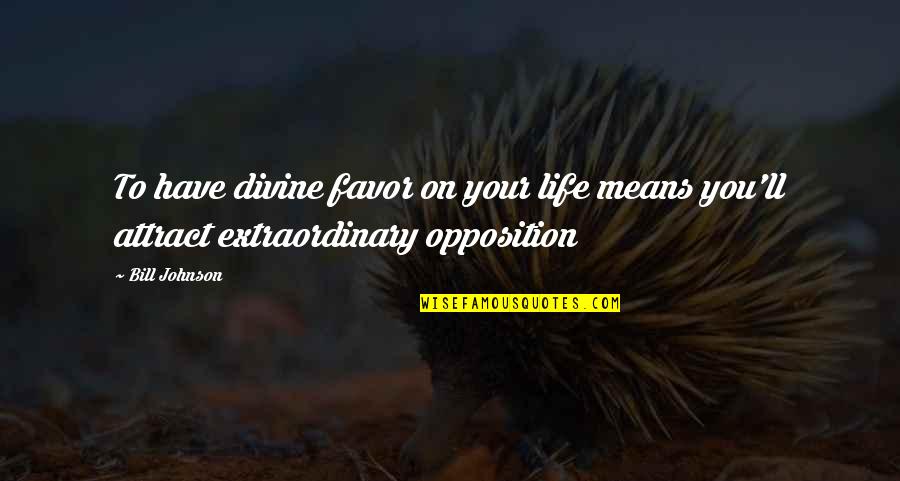 Extraordinary Means Quotes By Bill Johnson: To have divine favor on your life means