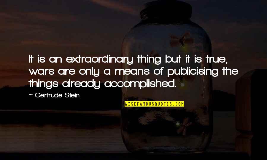 Extraordinary Means Quotes By Gertrude Stein: It is an extraordinary thing but it is