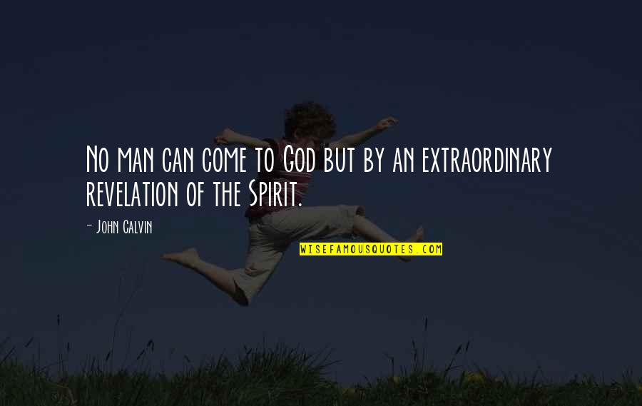 Extraordinary Men Quotes By John Calvin: No man can come to God but by