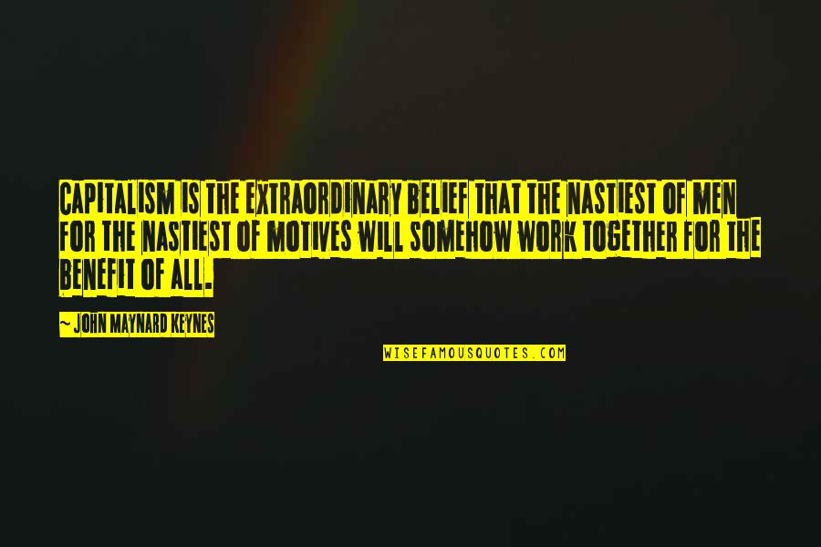 Extraordinary Men Quotes By John Maynard Keynes: Capitalism is the extraordinary belief that the nastiest Extraordinary Men Quotes By John Maynard Keynes: Capitalism is the extraordinary belief that the nastiest