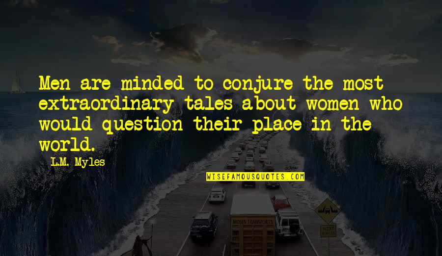 Extraordinary Men Quotes By L.M. Myles: Men are minded to conjure the most extraordinary