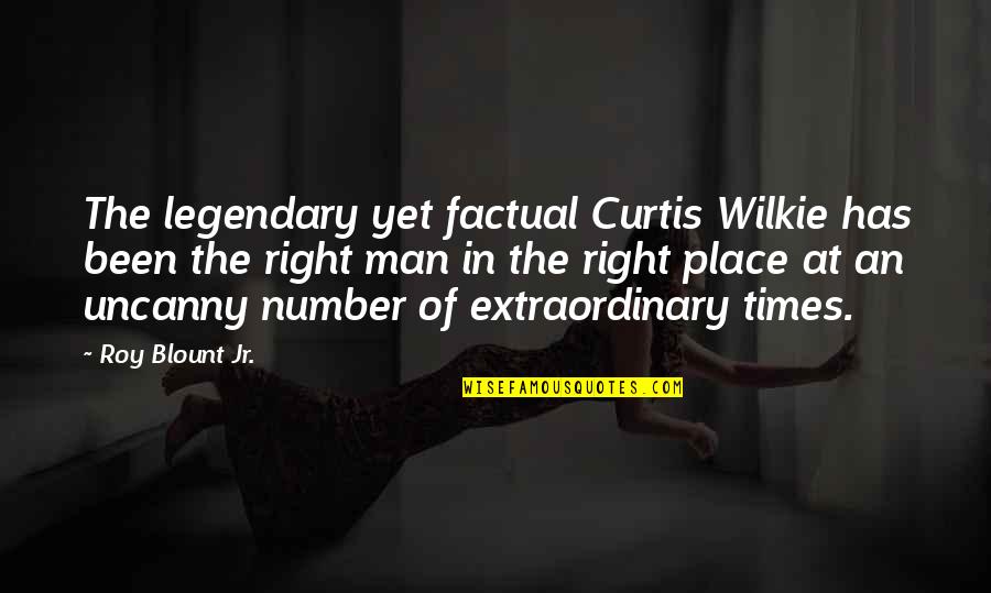 Extraordinary Men Quotes By Roy Blount Jr.: The legendary yet factual Curtis Wilkie has been