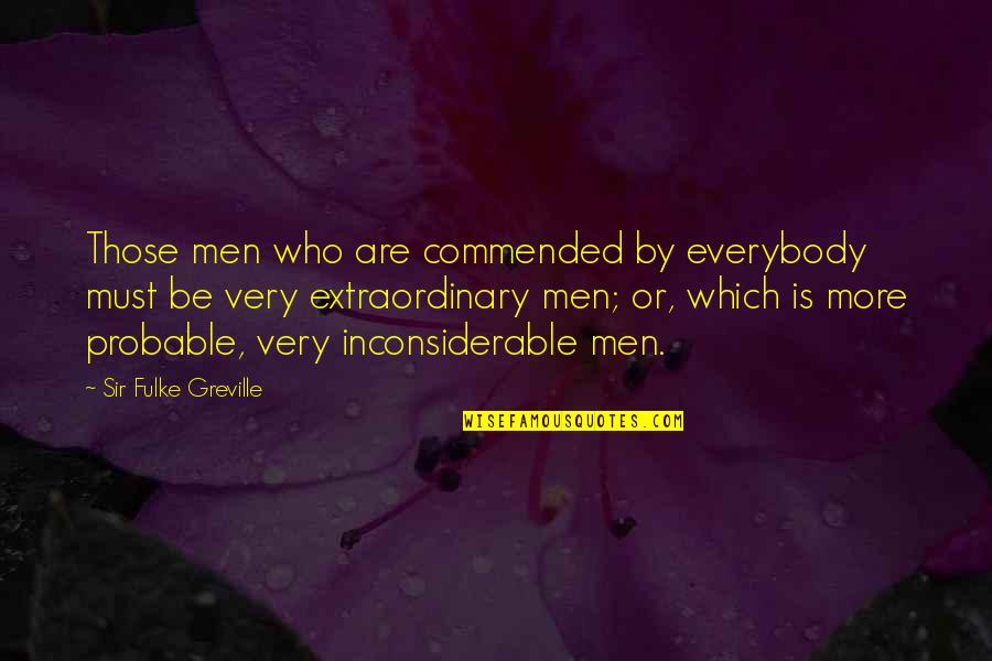 Extraordinary Men Quotes By Sir Fulke Greville: Those men who are commended by everybody must