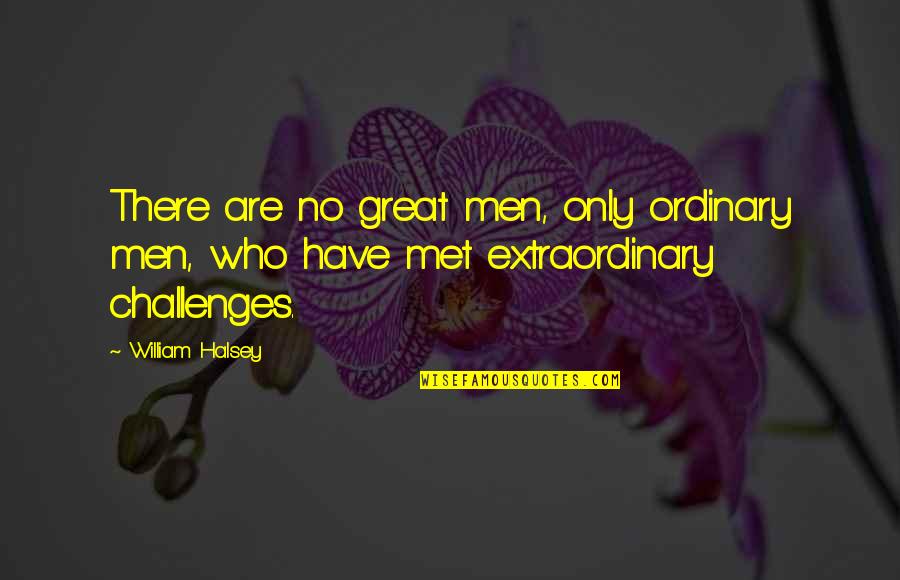 Extraordinary Men Quotes By William Halsey: There are no great men, only ordinary men,