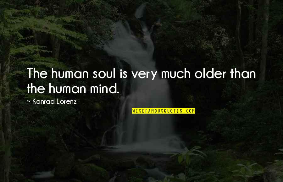 Extraordinary Minds Quotes By Konrad Lorenz: The human soul is very much older than