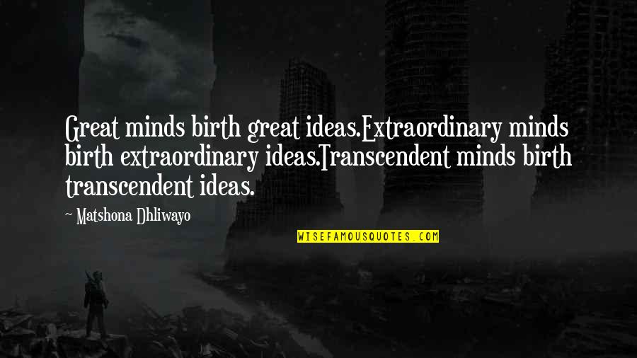 Extraordinary Minds Quotes By Matshona Dhliwayo: Great minds birth great ideas.Extraordinary minds birth extraordinary