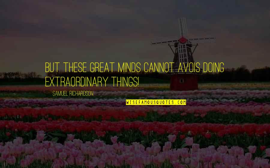 Extraordinary Minds Quotes By Samuel Richardson: But these great minds cannot avois doing extraordinary