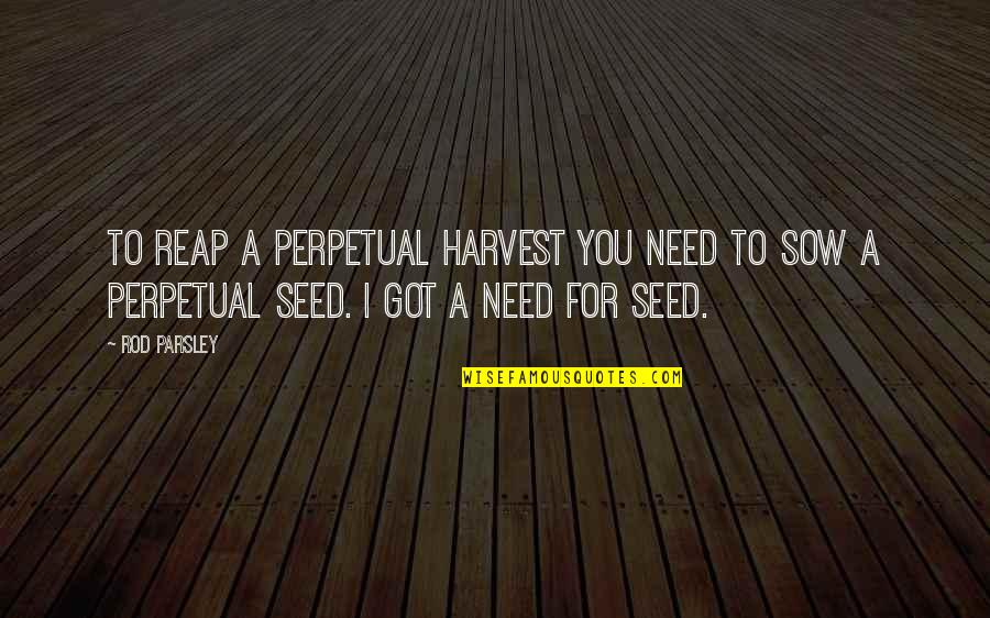 Extraordinary Mothers Quotes By Rod Parsley: To reap a perpetual harvest you need to