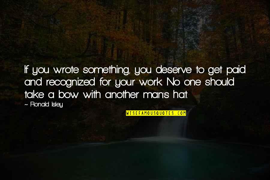 Extraordinary Mothers Quotes By Ronald Isley: If you wrote something, you deserve to get Extraordinary Mothers Quotes By Ronald Isley: If you wrote something, you deserve to get