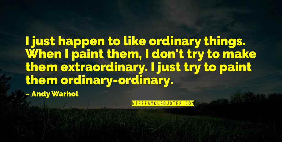 Extraordinary Ordinary Quotes By Andy Warhol: I just happen to like ordinary things. When Extraordinary Ordinary Quotes By Andy Warhol: I just happen to like ordinary things. When