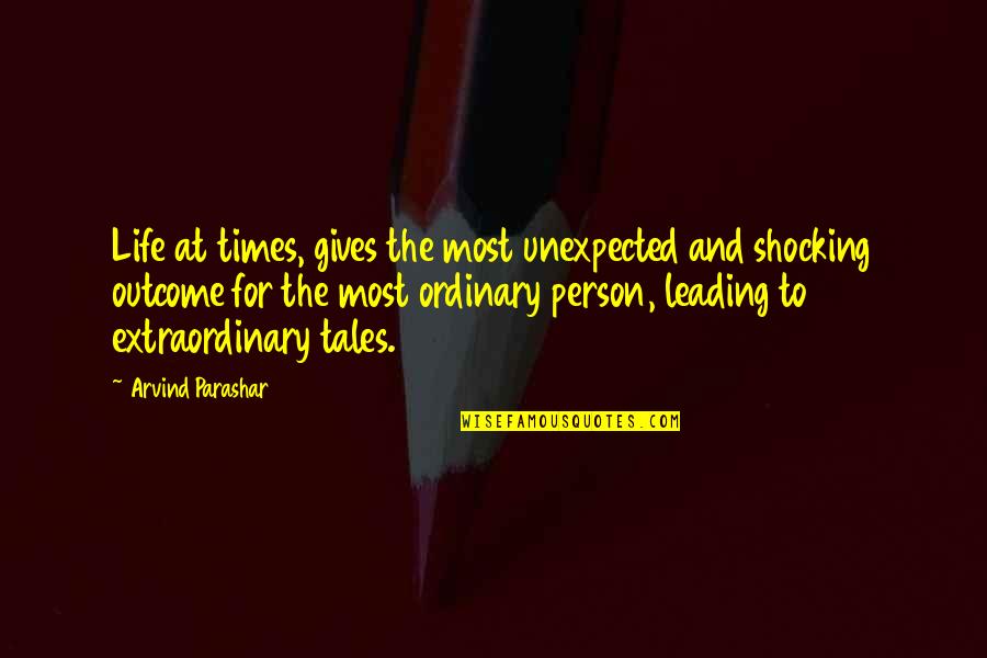 Extraordinary Ordinary Quotes By Arvind Parashar: Life at times, gives the most unexpected and Extraordinary Ordinary Quotes By Arvind Parashar: Life at times, gives the most unexpected and