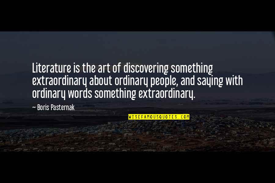 Extraordinary Ordinary Quotes By Boris Pasternak: Literature is the art of discovering something extraordinary