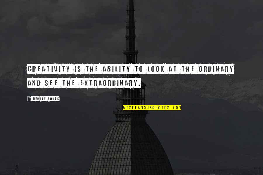 Extraordinary Ordinary Quotes By Dewitt Jones: Creativity is the ability to look at the