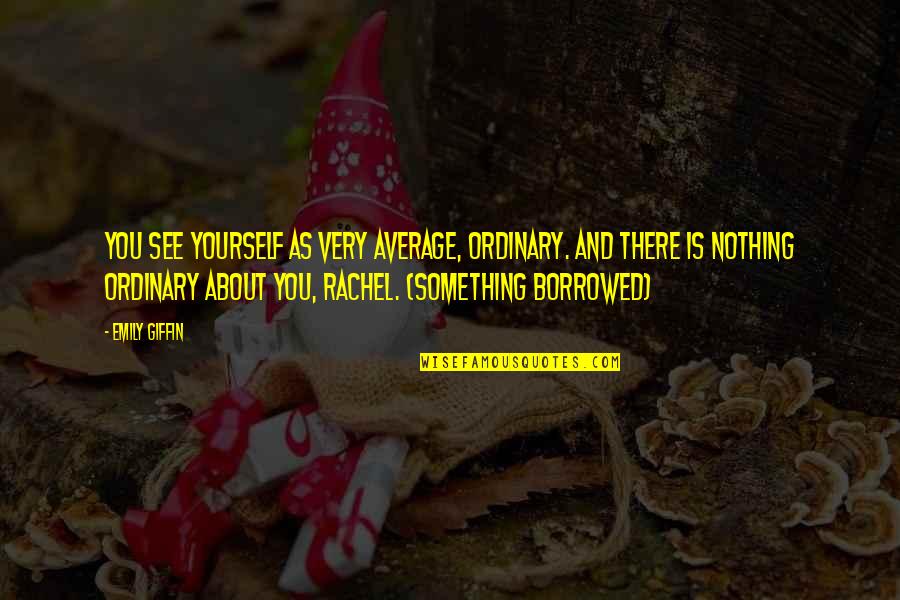 Extraordinary Ordinary Quotes By Emily Giffin: You see yourself as very average, ordinary. And Extraordinary Ordinary Quotes By Emily Giffin: You see yourself as very average, ordinary. And