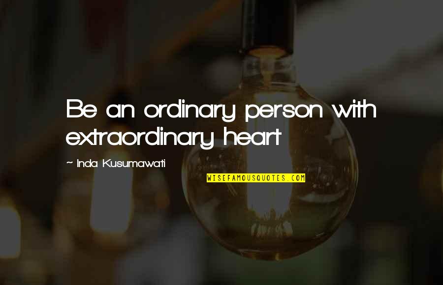 Extraordinary Ordinary Quotes By Inda Kusumawati: Be an ordinary person with extraordinary heart Extraordinary Ordinary Quotes By Inda Kusumawati: Be an ordinary person with extraordinary heart
