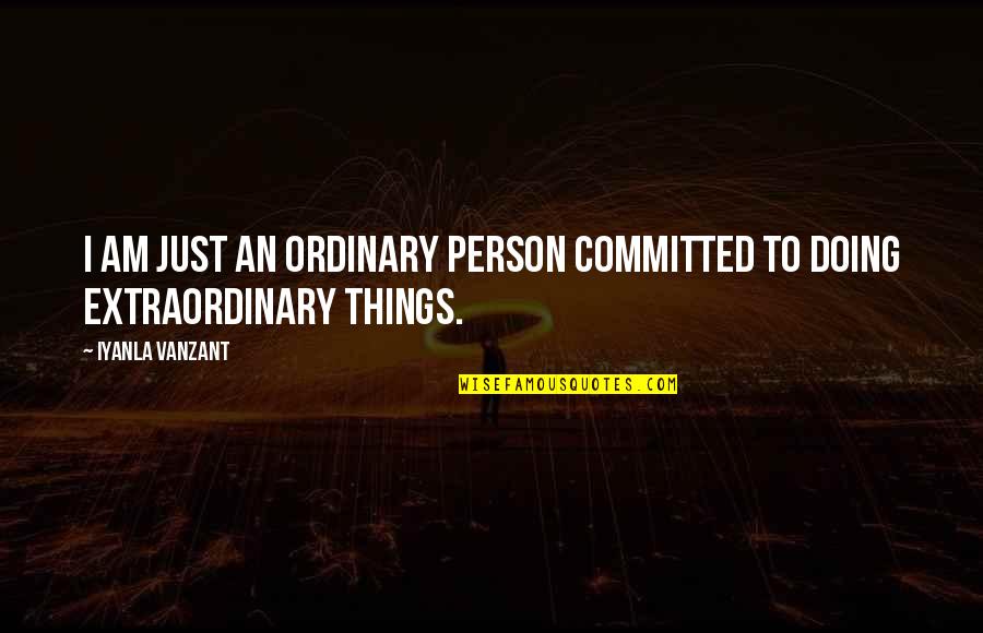 Extraordinary Ordinary Quotes By Iyanla Vanzant: I am just an ordinary person committed to