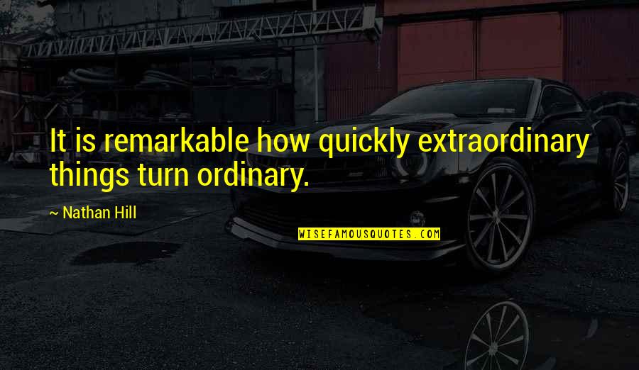 Extraordinary Ordinary Quotes By Nathan Hill: It is remarkable how quickly extraordinary things turn