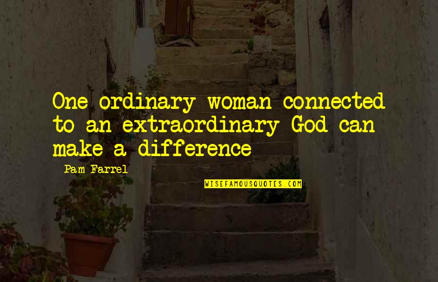 Extraordinary Ordinary Quotes By Pam Farrel: One ordinary woman connected to an extraordinary God
