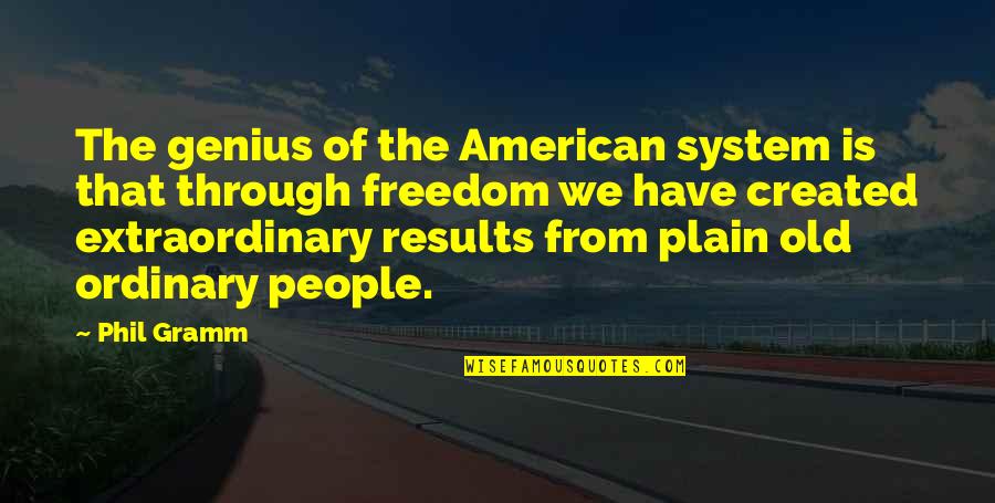 Extraordinary Ordinary Quotes By Phil Gramm: The genius of the American system is that Extraordinary Ordinary Quotes By Phil Gramm: The genius of the American system is that