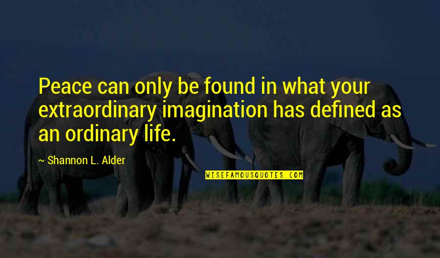Extraordinary Ordinary Quotes By Shannon L. Alder: Peace can only be found in what your Extraordinary Ordinary Quotes By Shannon L. Alder: Peace can only be found in what your