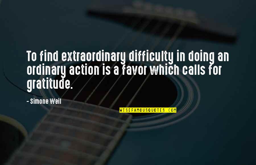 Extraordinary Ordinary Quotes By Simone Weil: To find extraordinary difficulty in doing an ordinary Extraordinary Ordinary Quotes By Simone Weil: To find extraordinary difficulty in doing an ordinary