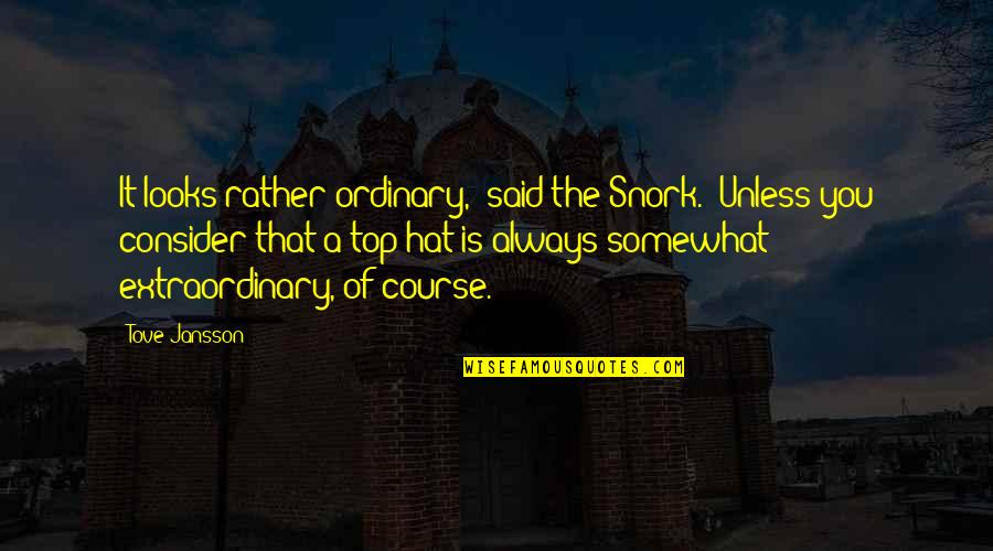 Extraordinary Ordinary Quotes By Tove Jansson: It looks rather ordinary," said the Snork. "Unless Extraordinary Ordinary Quotes By Tove Jansson: It looks rather ordinary," said the Snork. "Unless