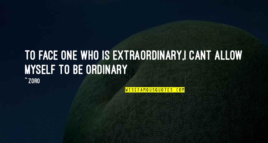 Extraordinary Ordinary Quotes By Zoro: To face one who is extraordinary,I cant allow