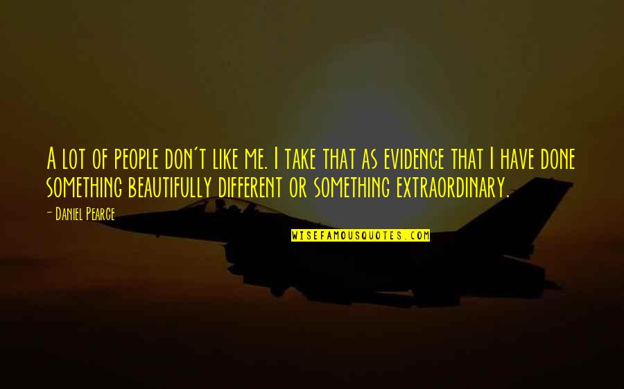 Extraordinary People Quotes By Daniel Pearce: A lot of people don't like me. I