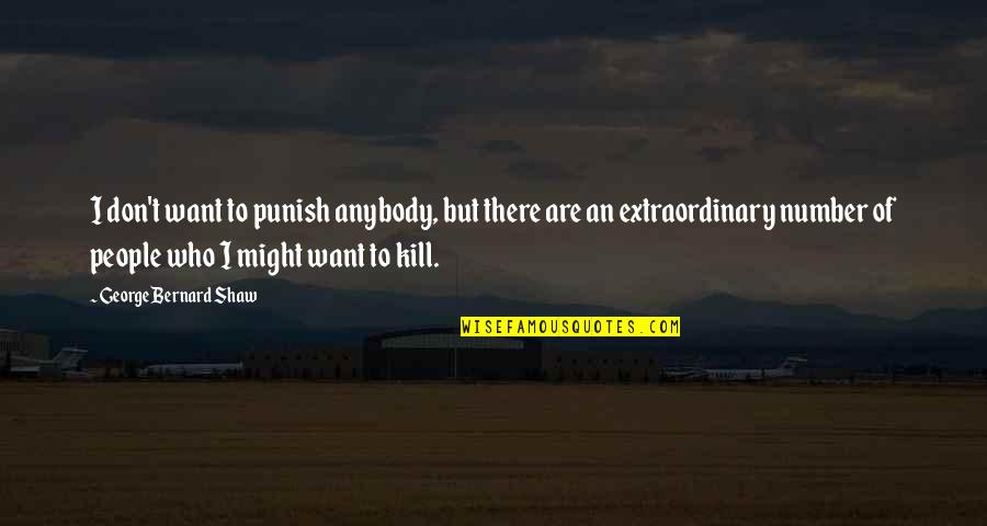 Extraordinary People Quotes By George Bernard Shaw: I don't want to punish anybody, but there
