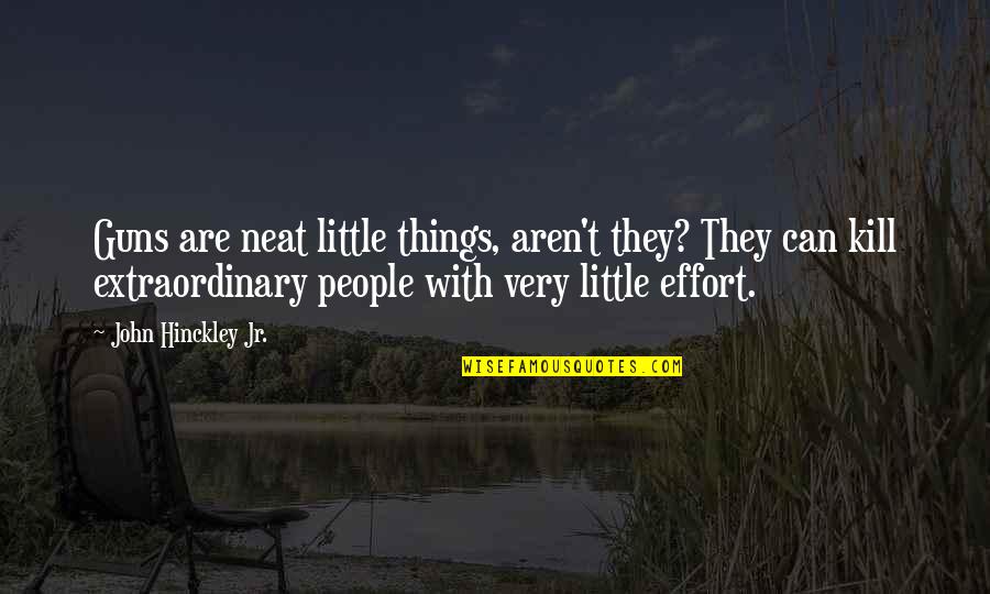 Extraordinary People Quotes By John Hinckley Jr.: Guns are neat little things, aren't they? They