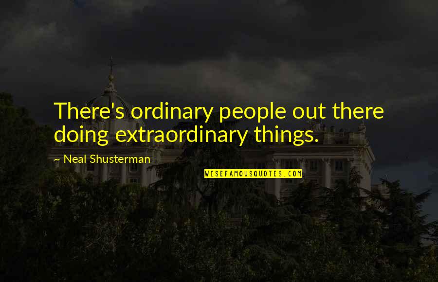 Extraordinary People Quotes By Neal Shusterman: There's ordinary people out there doing extraordinary things.