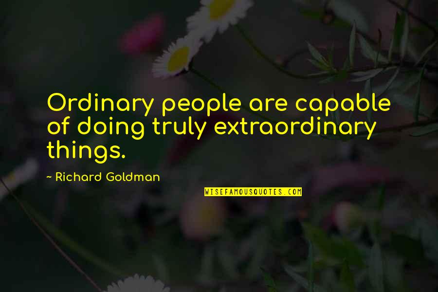 Extraordinary People Quotes By Richard Goldman: Ordinary people are capable of doing truly extraordinary