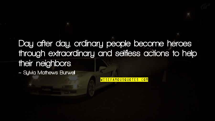 Extraordinary People Quotes By Sylvia Mathews Burwell: Day after day, ordinary people become heroes through