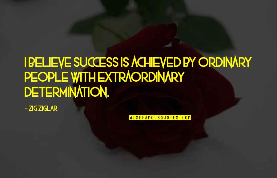 Extraordinary People Quotes By Zig Ziglar: I believe Success is achieved by ordinary people