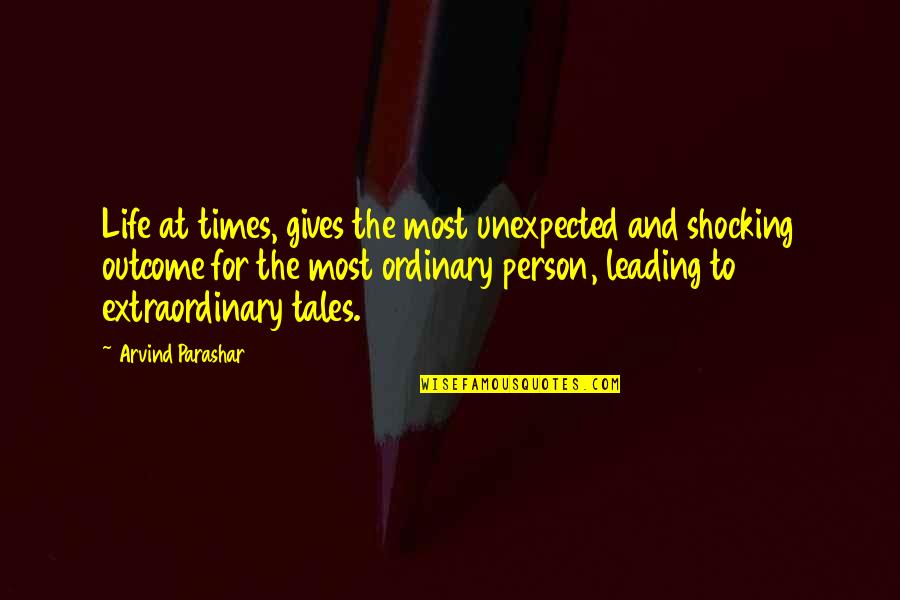 Extraordinary Person Quotes By Arvind Parashar: Life at times, gives the most unexpected and