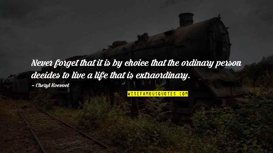 Extraordinary Person Quotes By Cheryl Koevoet: Never forget that it is by choice that