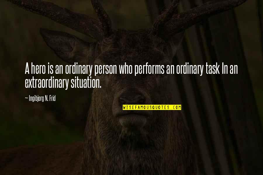 Extraordinary Person Quotes By Ingibjorg N. Frid: A hero is an ordinary person who performs