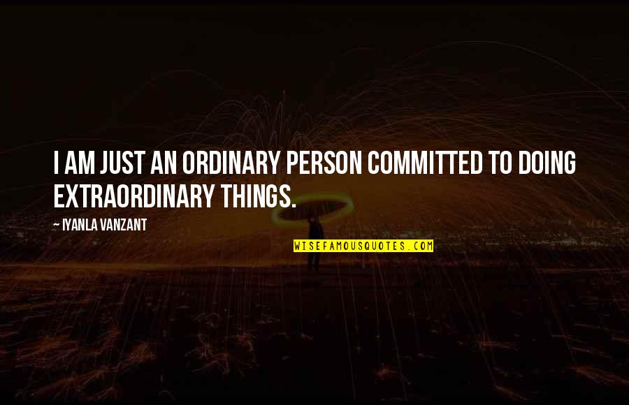 Extraordinary Person Quotes By Iyanla Vanzant: I am just an ordinary person committed to
