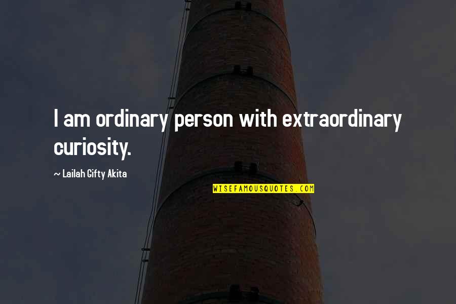 Extraordinary Person Quotes By Lailah Gifty Akita: I am ordinary person with extraordinary curiosity.