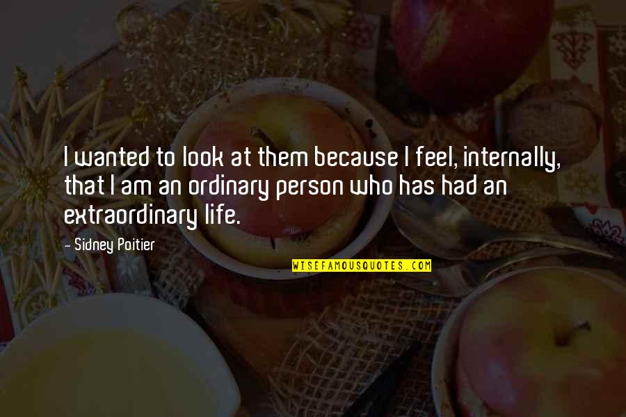Extraordinary Person Quotes By Sidney Poitier: I wanted to look at them because I