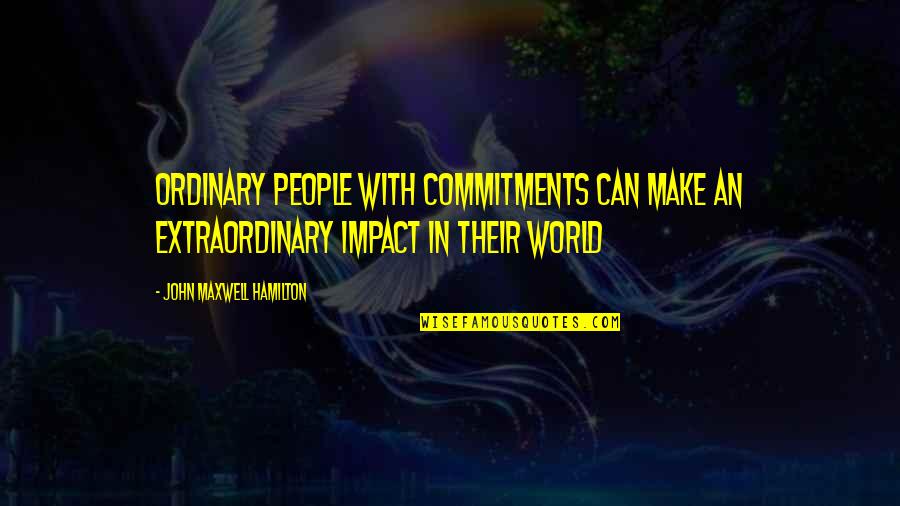 Extraordinary Quotes By John Maxwell Hamilton: Ordinary people with commitments can make an extraordinary
