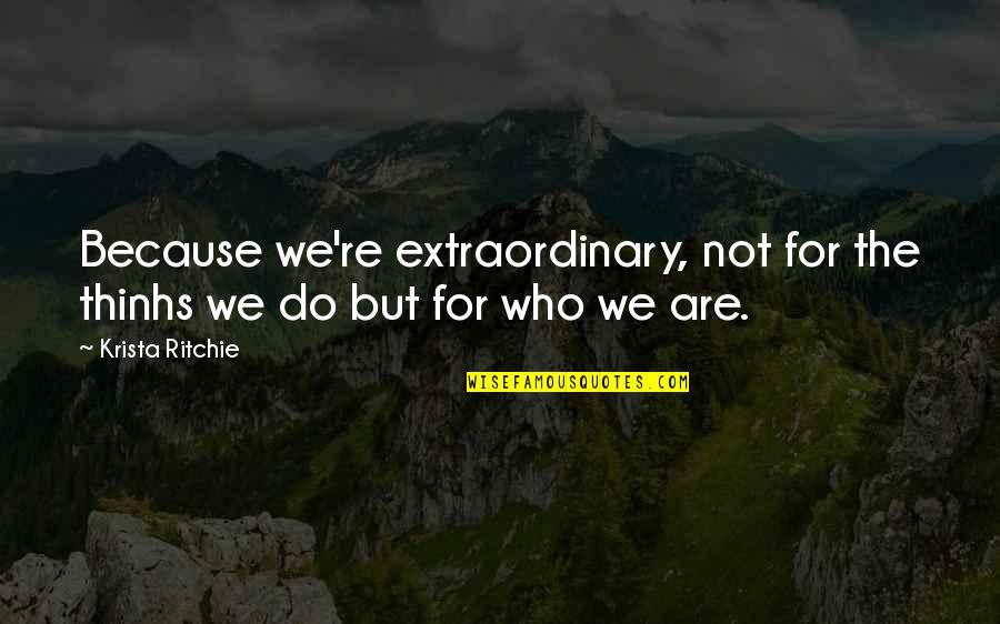 Extraordinary Quotes By Krista Ritchie: Because we're extraordinary, not for the thinhs we